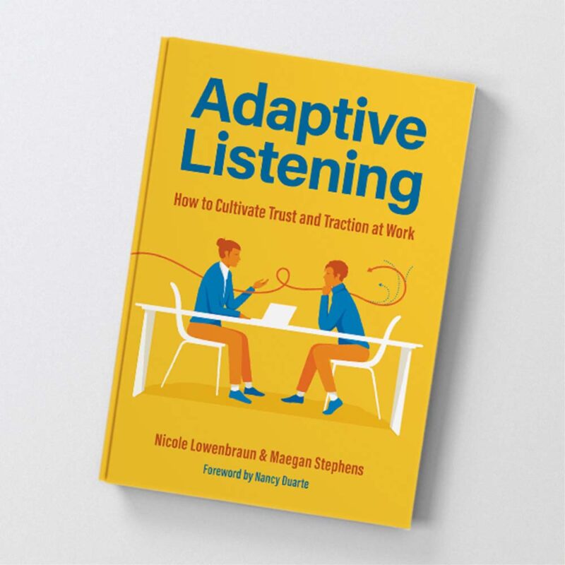 First of eight books to help you communicate better at work. Cover of Adaptive Listening: How to Cultivate Trust and Traction at Work by Maegan Stephens and Nicole Lowenbraun.