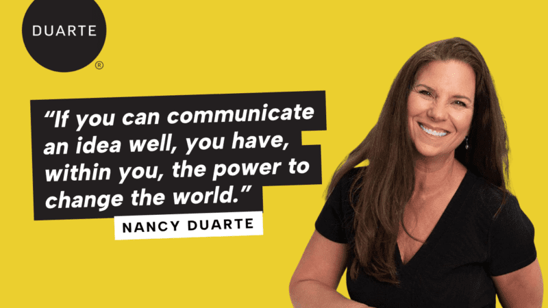 Image of Duarte CEO, Nancy Duarte, alongside a quote that reads: “If you can communicate an idea well, you have, within you, the power to change the world.” This is a foundational principle of business storytelling.